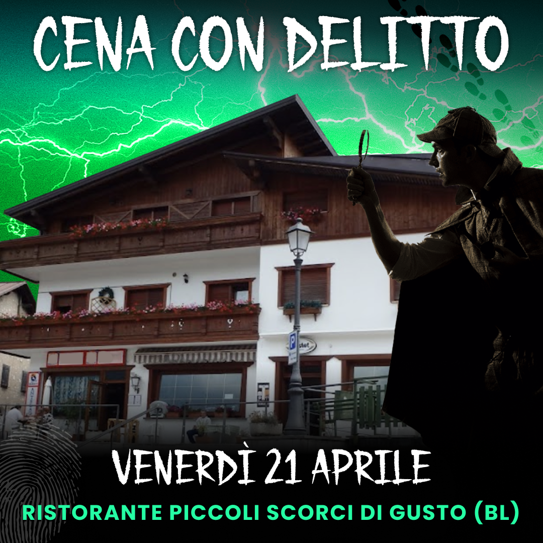 21/04/23 - CENA CON DELITTO - RISTORANTE PICCOLI SCORCI DI GUSTO - BELLUNO